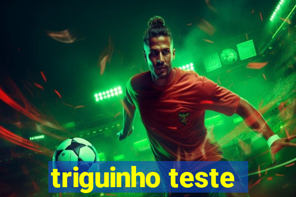 triguinho teste